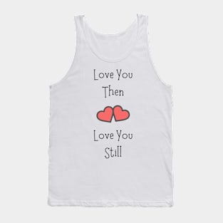 Love You Then Love You Still Tank Top